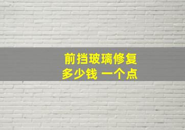 前挡玻璃修复多少钱 一个点